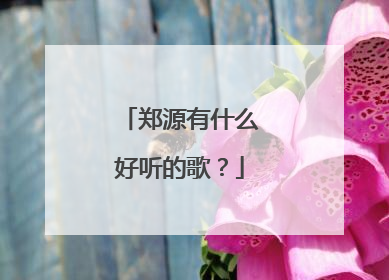 郑源有什么好听的歌?