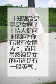 郑靓歆是男是女啊？主持人提问时都问“你有没有女朋友”，而且虽然说是女的可还是有一股英气，谢谢了