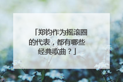 郑钧作为摇滚圈的代表，都有哪些经典歌曲？