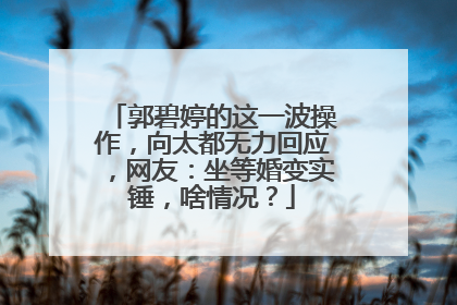 郭碧婷的这一波操作，向太都无力回应，网友：坐等婚变实锤，啥情况？