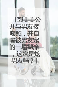 郭美美公开与男友接吻照，并自曝被男友宠的一塌糊涂，这次是炫男友吗？