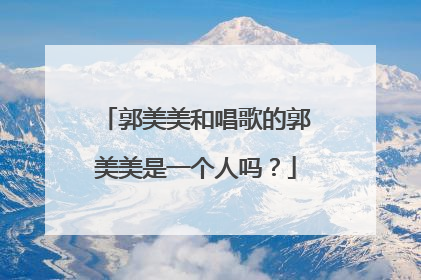郭美美和唱歌的郭美美是一个人吗?