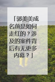 郭美美成名前是如何走红的?涉及的案件背后有无更多内幕?