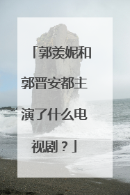 郭羡妮和郭晋安都主演了什么电视剧?