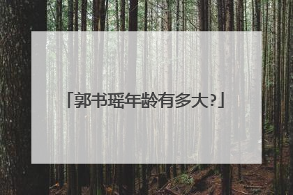 郭书瑶年龄有多大?