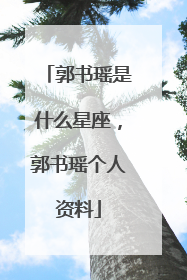 郭书瑶是什么星座，郭书瑶个人资料