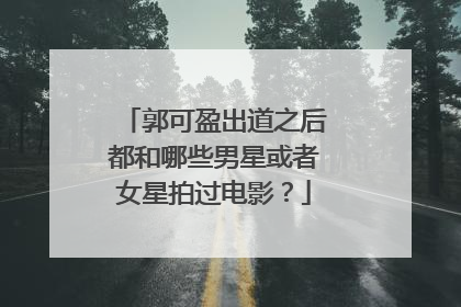 郭可盈出道之后都和哪些男星或者女星拍过电影?