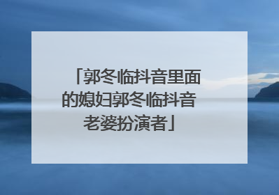 郭冬临抖音里面的媳妇郭冬临抖音老婆扮演者