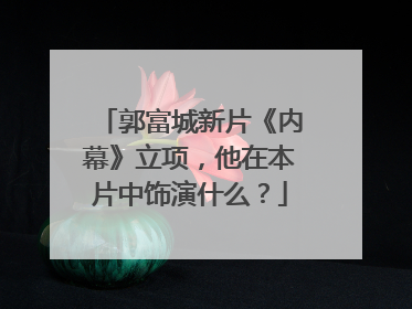 郭富城新片《内幕》立项,他在本片中饰演什么?