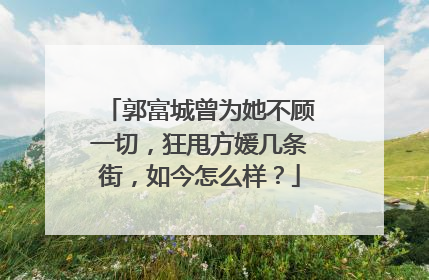 郭富城曾为她不顾一切,狂甩方媛几条街,如今怎么样?