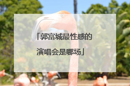 郭富城最性感的演唱会是哪场