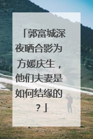 郭富城深夜晒合影为方媛庆生，他们夫妻是如何结缘的？