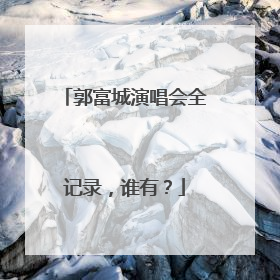 郭富城演唱会全记录，谁有？