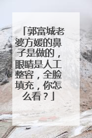 郭富城老婆方媛的鼻子是做的,眼睛是人工整容,全脸填充,你怎么看?