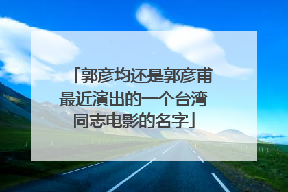 郭彦均还是郭彦甫最近演出的一个台湾同志电影的名字