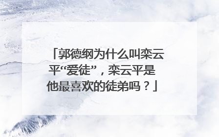 郭德纲为什么叫栾云平“爱徒”，栾云平是他最喜欢的徒弟吗？