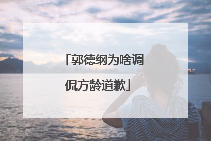 郭德纲为啥调侃方龄道歉