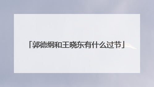 郭德纲和王晓东有什么过节
