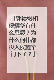 郭德纲和侯耀华有什么恩怨？为什么何伟都投入侯耀华门下了？