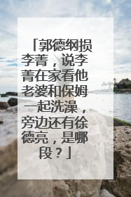 郭德纲损李菁，说李菁在家看他老婆和保姆一起洗澡，旁边还有徐德亮，是哪段？