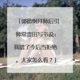 郭德纲拜师后引师常贵田写书说:我错了今后当拒绝。大家怎么看?
