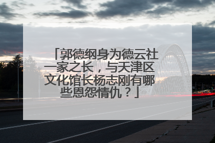 郭德纲身为德云社一家之长，与天津区文化馆长杨志刚有哪些恩怨情仇？