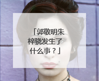 郭敬明朱梓骁发生了什么事？