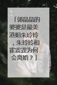 郭晶晶的婆婆是最美港姐朱玲玲，朱玲玲和霍震霆为何会离婚？