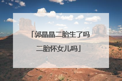 郭晶晶二胎生了吗 二胎怀女儿吗