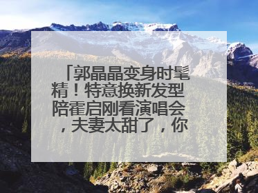 郭晶晶变身时髦精!特意换新发型陪霍启刚看演唱会,夫妻太甜了,你羡慕吗?