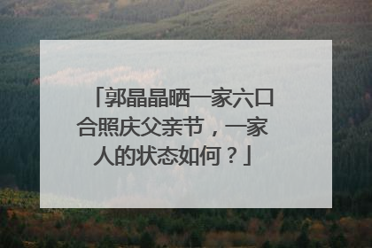 郭晶晶晒一家六口合照庆父亲节，一家人的状态如何？