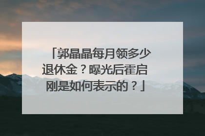郭晶晶每月领多少退休金？曝光后霍启刚是如何表示的？