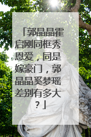 郭晶晶霍启刚同框秀恩爱，同是嫁豪门，郭晶晶奚梦瑶差别有多大？