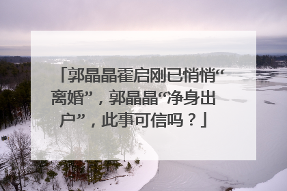 郭晶晶霍启刚已悄悄“离婚”,郭晶晶“净身出户”,此事可信吗?