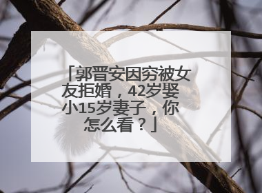郭晋安因穷被女友拒婚,42岁娶小15岁妻子,你怎么看?