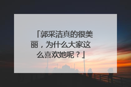郭采洁真的很美丽，为什么大家这么喜欢她呢？