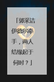 郭采洁伊德尔牵手，两人结缘起于何时？