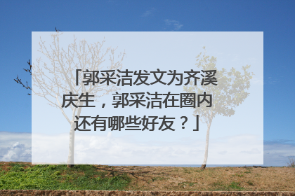郭采洁发文为齐溪庆生，郭采洁在圈内还有哪些好友？