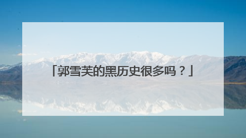 郭雪芙的黑历史很多吗?