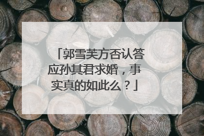 郭雪芙方否认答应孙其君求婚,事实真的如此么?