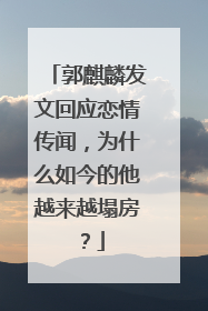 郭麒麟发文回应恋情传闻,为什么如今的他越来越塌房?