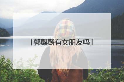郭麒麟有女朋友吗