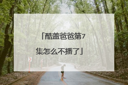 酷盖爸爸第7集怎么不播了