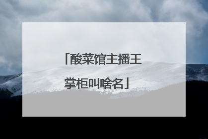 酸菜馆主播王掌柜叫啥名