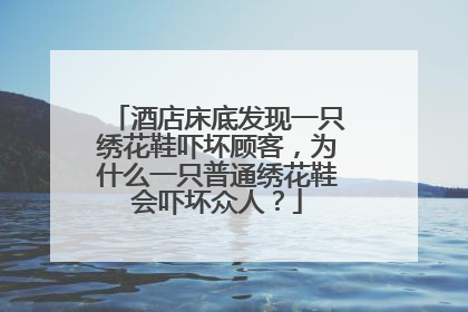 酒店床底发现一只绣花鞋吓坏顾客，为什么一只普通绣花鞋会吓坏众人？