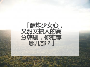 酥炸少女心,又甜又撩人的高分韩剧,你推荐哪几部?