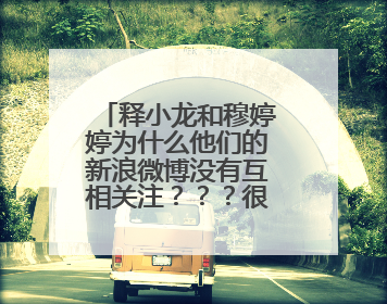 释小龙和穆婷婷为什么他们的新浪微博没有互相关注？？？很喜欢他们演的孔雀翎啊！！