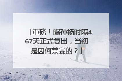 重磅!曝孙杨时隔467天正式复出,当初是因何禁赛的?
