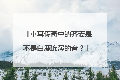 重耳传奇中的齐姜是不是白鹿饰演的音？
