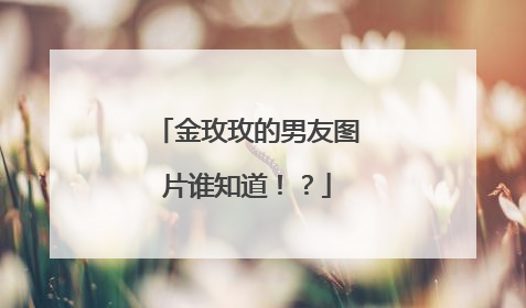 金玫玫的男友图片谁知道！？